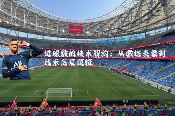 进球数的技术解构:从数据表象到战术底层逻辑