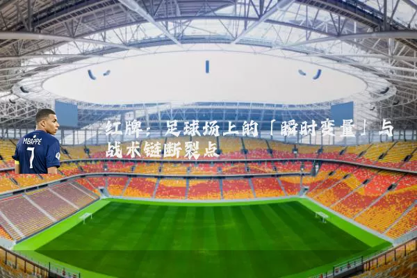 红牌:足球场上的「瞬时变量」与战术链断裂点