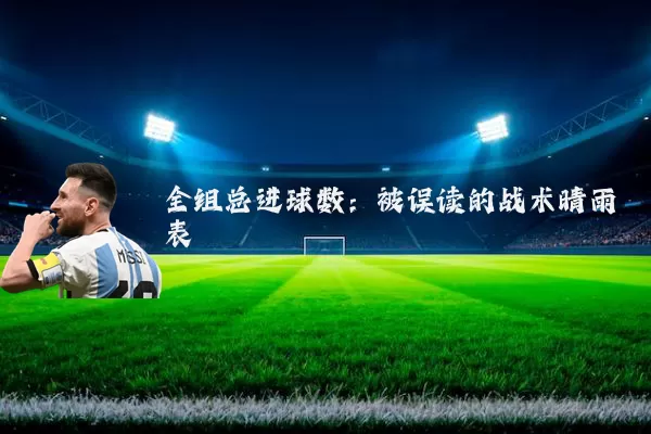 全组总进球数：被误读的战术晴雨表