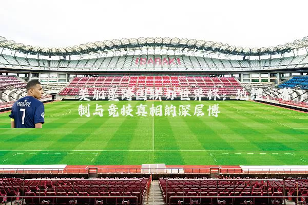 美加墨跨国联办世界杯：地理、赛制与竞技真相的深层博弈