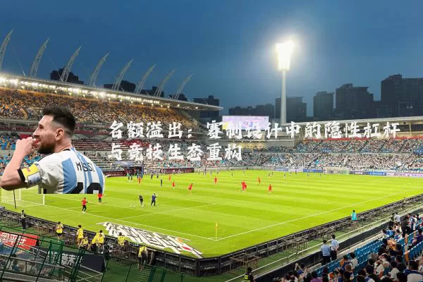名额溢出：赛制设计中的隐性杠杆与竞技生态重构