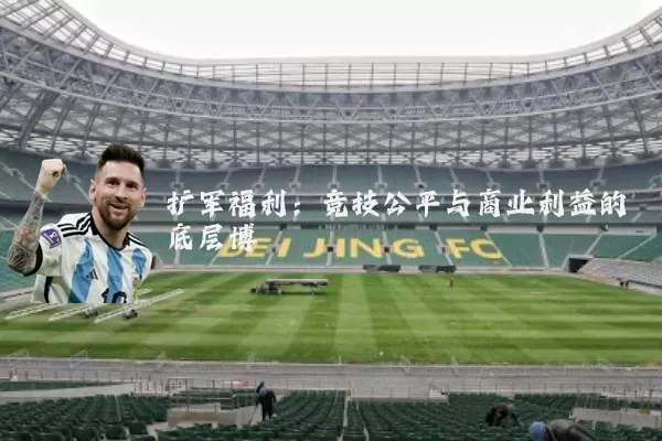扩军福利:竞技公平与商业利益的底层博弈