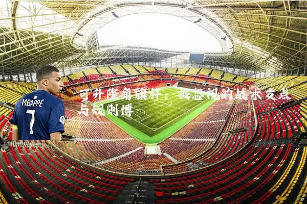 可升降角旗杆:被忽视的战术支点与规则博弈