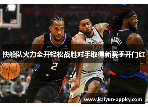 快船队火力全开轻松战胜对手取得新赛季开门红