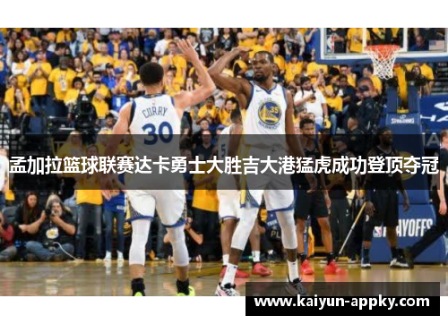 孟加拉篮球联赛达卡勇士大胜吉大港猛虎成功登顶夺冠